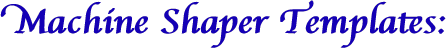 Machine Shaper Templates: